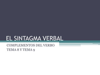 EL SINTAGMA VERBAL
COMPLEMENTOS DEL VERBO
TEMA 8 Y TEMA 9
 