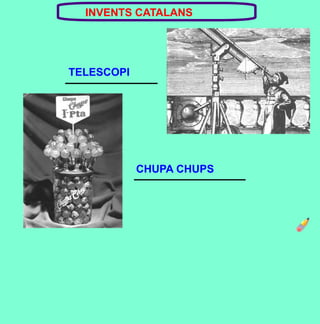 TELESCOPI
CHUPA CHUPS
INVENTS CATALANS
 