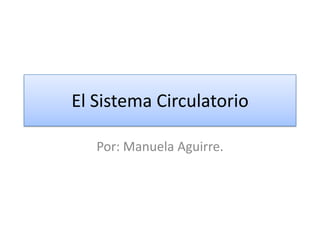 El Sistema Circulatorio
Por: Manuela Aguirre.
 