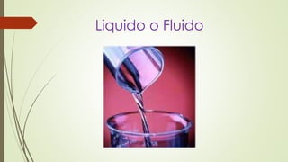 Liquido o Fluido
 