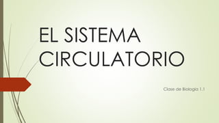 EL SISTEMA
CIRCULATORIO
Clase de Biologia 1.1
 