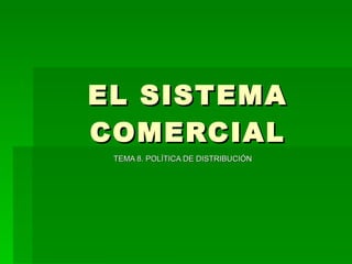 EL SISTEMA COMERCIAL TEMA 8. POLÍTICA DE DISTRIBUCIÓN 
