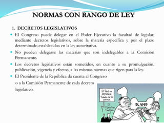 NORMAS CON RANGO DE LEY
2. RESOLUCION LEGISLATIVA
 Se trata de actos parlamentarios que generalmente regulan casos de man...