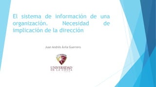 El sistema de información de una
organización. Necesidad de
implicación de la dirección
Juan Andrés Ávila Guerrero
 