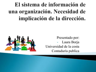 Presentado por:
• Laura Borja
Universidad de la costa
Contaduría publica
 