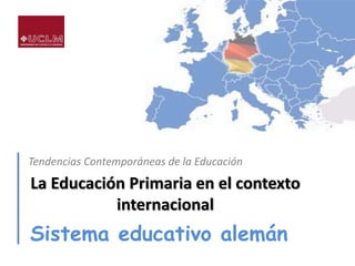 Tendencias Contemporáneas de la Educación
La Educación Primaria en el contexto
internacional
Sistema educativo alemán
 