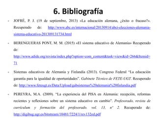 6. Bibliografía
- JOFRÉ, P. J. (19 de septiembre, 2013) «La educación alemana, ¿éxito o fracaso?».
Recuperado de: http://w...