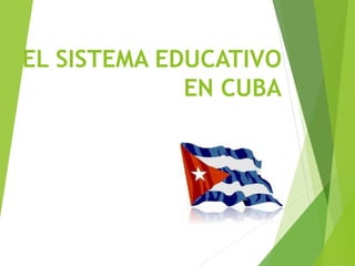 EL SISTEMA EDUCATIVO
EN CUBA
 