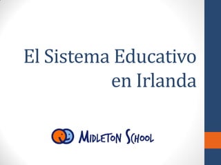 El Sistema Educativo
en Irlanda
 