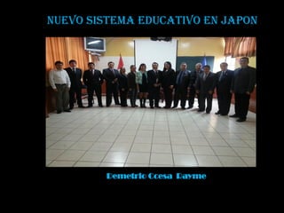 NUEVO SISTEMA EDUCATIVO EN JAPON
Demetrio Ccesa Rayme
 