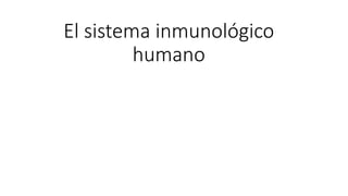 El sistema inmunológico
humano
 