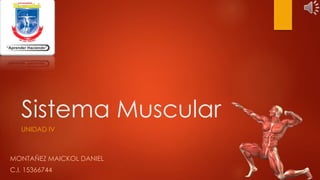Sistema Muscular
UNIDAD IV
MONTAÑEZ MAICKOL DANIEL
C.I. 15366744
 