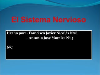 Hecho por: - Francisco Javier Nicolás Nº16
           - Antonio José Morales Nº15

6ºC
 
