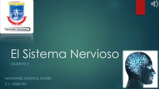 El Sistema Nervioso
OBJETIVO 2
MONTAÑEZ MAICKOL DANIEL
C.I. 15366744
 