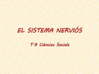 EL SISTEMA NERVIÓS
T.9 Ciències Socials
 