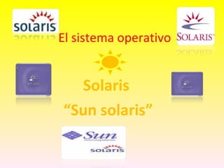 El sistema operativo  Solaris  “ Sun solaris” 