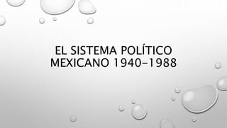 EL SISTEMA POLÍTICO
MEXICANO 1940-1988
 