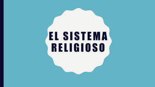 EL SISTEMA
RELIGIOSO
 
