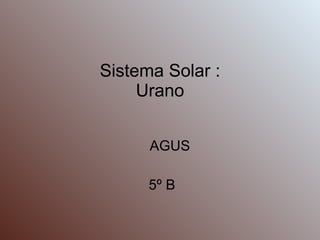 Sistema Solar : Urano AGUS 5º B 