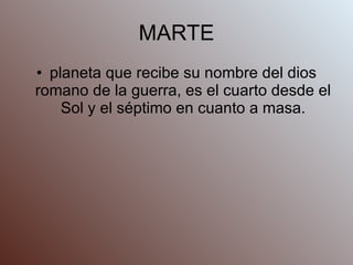 MARTE planeta que recibe su nombre del dios romano de la guerra, es el cuarto desde el Sol y el séptimo en cuanto a masa. 
