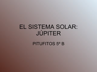 EL SISTEMA SOLAR: JÚPITER PITUFITOS 5º B 