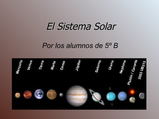 El Sistema Solar   Por los alumnos de 5º B 