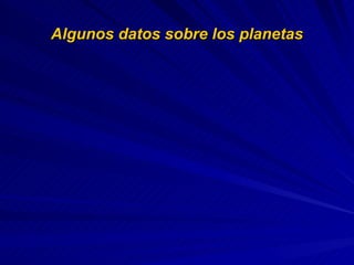 Algunos datos sobre los planetas 248 años 5900 Plutón 164,8 años 4496 Neptuno 84 años 2896 Urano 29,46 años 1427 Saturno 11,87 años 778,3 Júpiter 287 días 227,9 Marte 365,26 días 149,6 Tierra 224,7 días 108,2 Venus 88 días 57,9 Mercurio Periodo de revolución Distancia al sol (millones de Km.) Planeta 