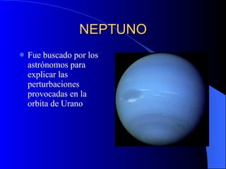 NEPTUNO Fue buscado por los astrónomos para explicar las perturbaciones provocadas en la orbita de Urano 