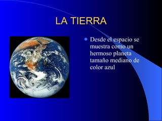 LA TIERRA Desde el espacio se muestra como un hermoso planeta tamaño mediano de color azul 