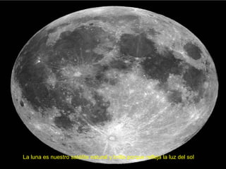 La luna es nuestro satélite natural y brilla porque refleja la luz del sol  