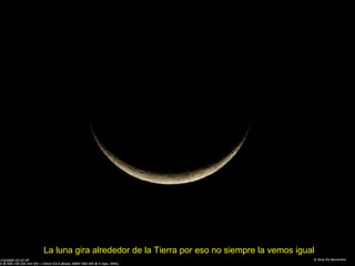 La luna gira alrededor de la Tierra por eso no siempre la vemos igual 