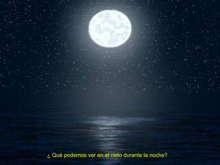 ¿ Qué podemos ver en el cielo durante la noche? 