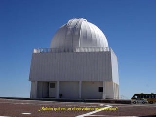 ¿ Saben qué es un observatorio astronómico? 