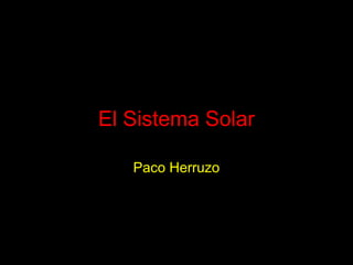 El Sistema Solar
Paco Herruzo
 