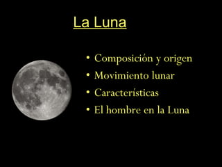 La Luna Composición y origen  Movimiento lunar Características El hombre en la Luna 