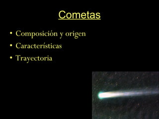 Cometas Composición y origen  Características Trayectoria 