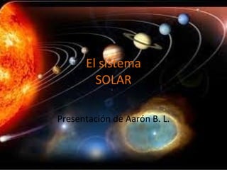 El sistema SOLAR Presentación de Aarón B. L. 