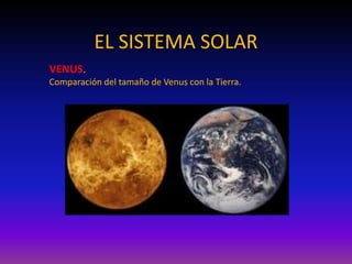 EL SISTEMA SOLAR
VENUS.
Comparación del tamaño de Venus con la Tierra.
 