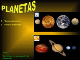 1. Planetas Interiores:
2. Planetas exteriores:




  Nota:
  Se dividen por un cinturón de
  asteroides
 