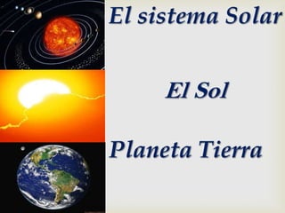 El sistema Solar


     El Sol

Planeta Tierra
 