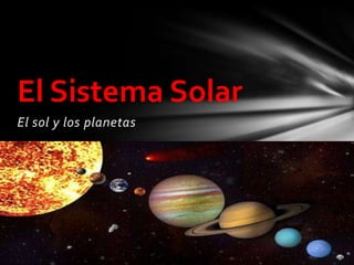 El Sistema Solar
El sol y los planetas
 