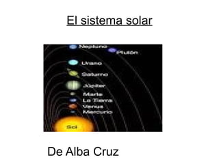 El sistema solar




De Alba Cruz
 