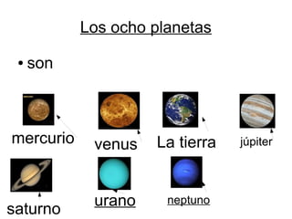 Los ocho planetas
 ●   son



mercurio    venus   La tierra   júpiter




            urano     neptuno
saturno
 