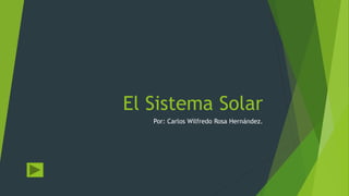 El Sistema Solar
Por: Carlos Wilfredo Rosa Hernández.
 