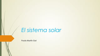 El sistema solar
Paula Martín Gal
 