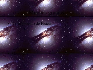 Muchas gracias
• Departamento de Física
• Montoya.
 