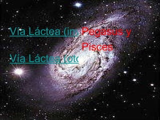 Pegasus y Pisces Vía Láctea (invierno)   Vía Láctea (otoño) 