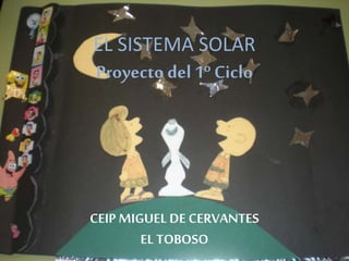 EL SISTEMA SOLAR
Proyecto del 1º Ciclo
CEIP MIGUEL DE CERVANTES
EL TOBOSO
 