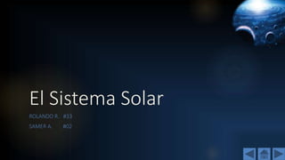 El Sistema Solar
ROLANDO R. #33
SAMER A. #02
 