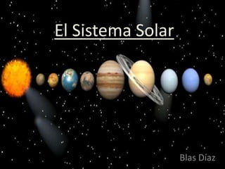 El Sistema Solar
Blas Díaz
 